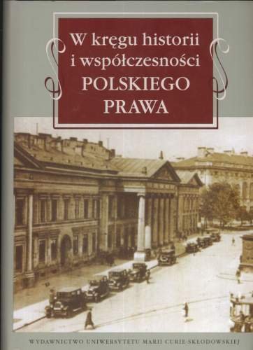 W Kręgu Historii i Współczesności Polskiego Prawa Opracowanie zbiorowe