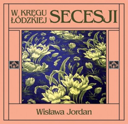 W Kręgu Łódzkiej Secesji Jordan Wisława