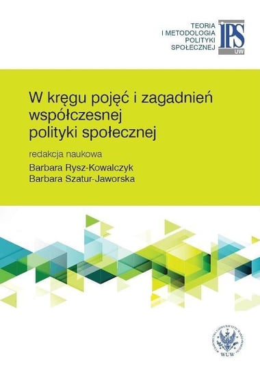 W kręgu pojęć i zagadnień współczesnej polityki społecznej Szatur-Jaworska Barbara, Rysz-Kowalczyk Barbara