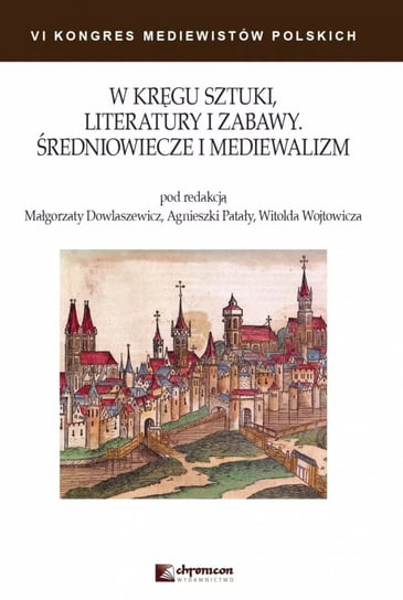 W kręgu sztuki literatury i zabawy. Średniowiecze i mediewalizm Opracowanie zbiorowe