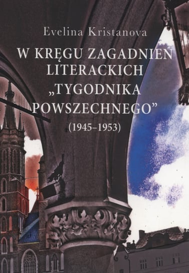 W kręgu zagadnień literackich "Tygodnika Powszechnego" (1945-1953) Kristanova Evelina