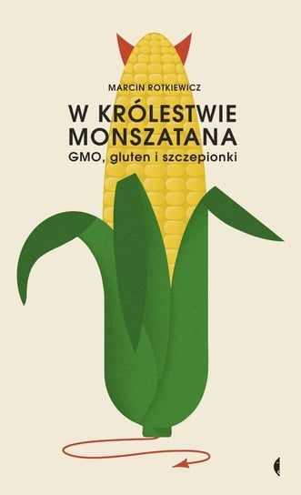 W królestwie Monszatana. GMO, gluten i szczepionki Rotkiewicz Marcin