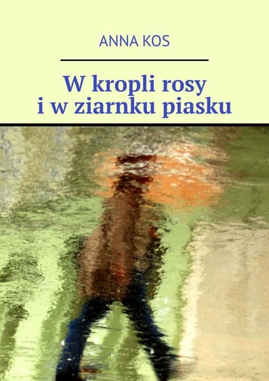 W kropli rosy i w ziarnku piasku - ebook mobi Kos Anna