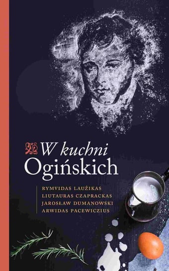 W kuchni Ogińskich Lauzikas Rimvydas, Ceprackas Liutauras, Dumanowski Jarosław, Pacevicius Arvydas