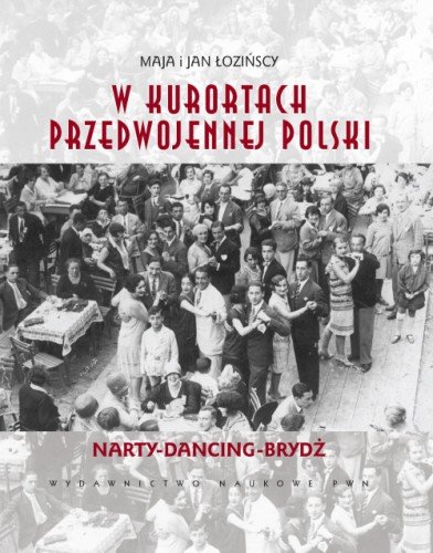 W kurortach przedwojennej Polski. Narty-Dancing-Brydż Łozińska Maja, Łoziński Jan