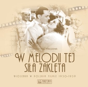 W melodii tej siła zaklęta. Piosenka w polskim filmie 1930-1939 Wieczorek Michał
