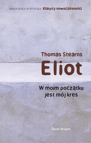 W moim początku jest mój kres Stearns Thomas Eliot