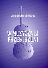 W Muzycznej Przestrzeni Witkiewicz Jan Stanisław