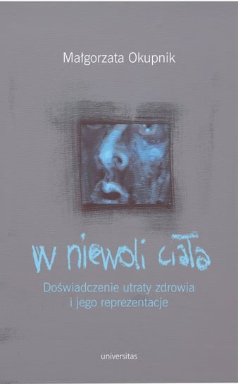 W niewoli ciała. Doświadczenie utraty zdrowia i jego reprezentacje - ebook PDF Okupnik Małgorzata