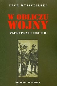 W Obliczu Wojny. Wojsko Polskie 1936–1939 Wyszczelski Lech