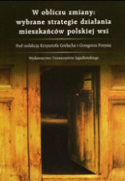 W obliczu zmiany: wybrane strategie działania mieszkańców polskiej wsi Opracowanie zbiorowe