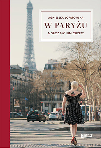 W Paryżu możesz być kim chcesz Agnieszka Łopatowska