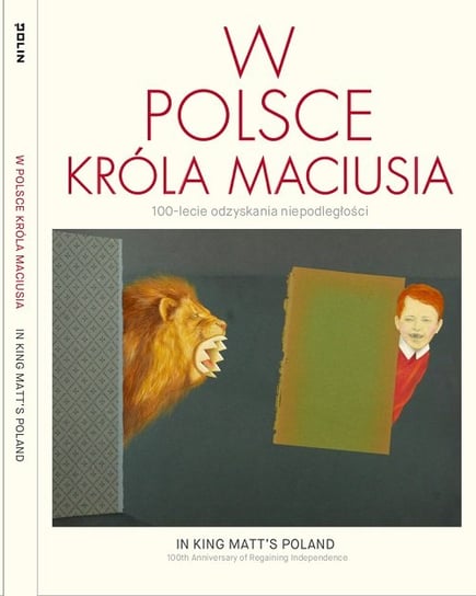 W Polsce króla Maciusia. 100-lecie odzyskania niepodległości Opracowanie zbiorowe