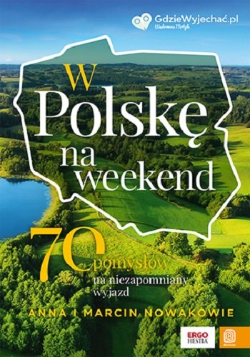 W Polskę na weekend. 70 pomysłów na niezapomniany wyjazd Nowak Anna, Nowak Marcin