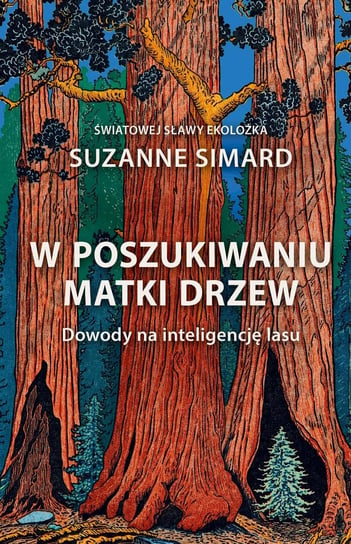 W poszukiwaniu Matki Drzew. Dowody na inteligencję lasu Simard Suzanne