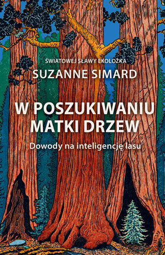 W poszukiwaniu Matki Drzew. Dowody na inteligencję lasu Simard Suzanne