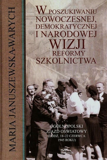 W poszukiwaniu nowoczesnej demokratycznej i narodowej wizji reformy szkolnictwa Januszewska-Warych Maria