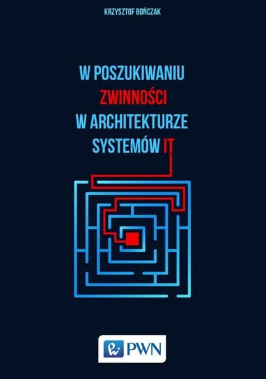 W poszukiwaniu zwinności w architekturze systemów IT Bończak Krzysztof