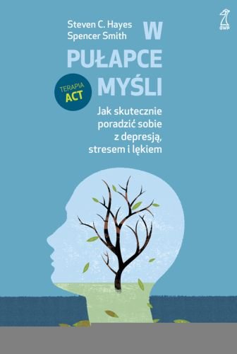 W pułapce myśli. Jak skutecznie poradzić sobie z depresją, stresem i lękiem Hayes Steven C., Smith Spencer