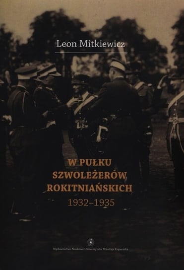 W Pułku Szwoleżerów Rokitniańskich (1932-1935) Mitkiewicz Leon
