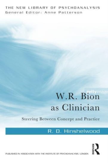 W.R. Bion as Clinician: Steering Between Concept and Practice Opracowanie zbiorowe