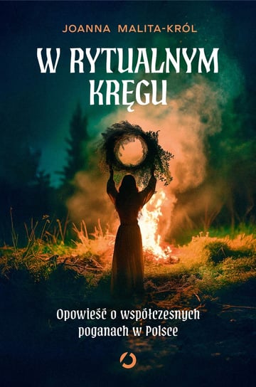 W rytualnym kręgu. Opowieść o współczesnych poganach w Polsce Joanna Król-Malita