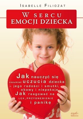 W Sercu Emocji Dziecka. Jak Nauczyć się Rozumieć Uczucia Dziecka Filiozat Isabelle