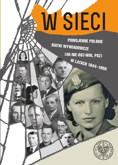 W sieci. Powojenne polskie siatki wywiadowcze (AK-NIE-DSZ-WiN, PSZ) w latach 1944-1955 Bechta Mariusz