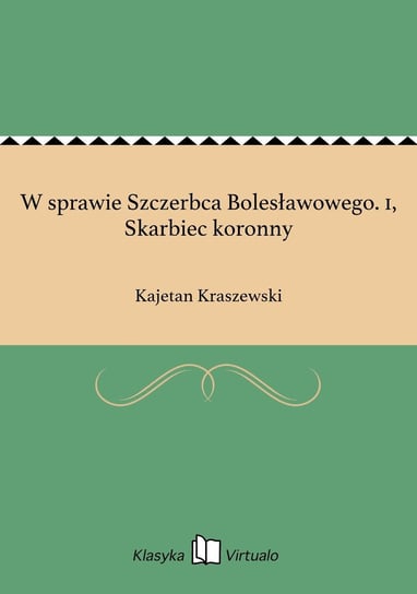W sprawie Szczerbca Bolesławowego. 1, Skarbiec koronny Kraszewski Kajetan