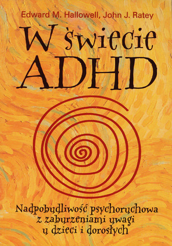 W świecie ADHD. Zaburzenia uwagi u dzieci i dorosłych Opracowanie zbiorowe
