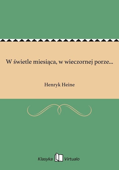W świetle miesiąca, w wieczornej porze... Heine Henryk