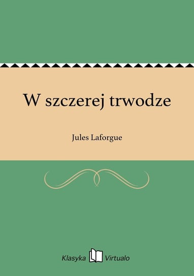 W szczerej trwodze Laforgue Jules