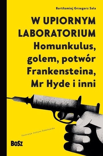 W upiornym laboratorium. Homunkulus, golem, potwór Frankensteina, Mr Hyde i inni Sala Bartłomiej Grzegorz