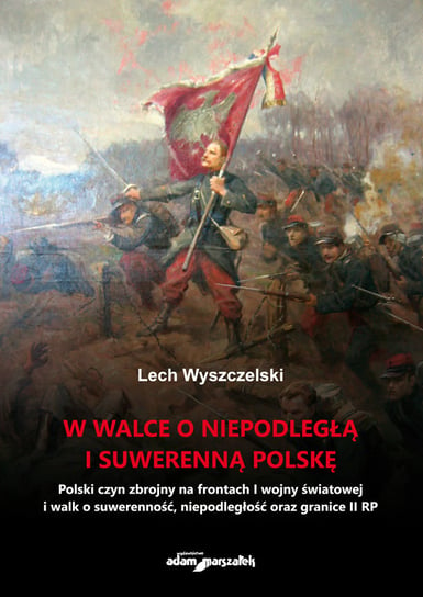 W walce o niepodległą i suwerenną Polskę Wyszczelski Lech