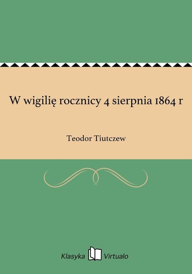 W wigilię rocznicy 4 sierpnia 1864 r Tiutczew Teodor