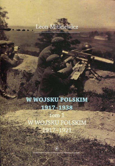 W Wojsku Polskim 1917-1938. Tom 1 Mitkiewicz Leon