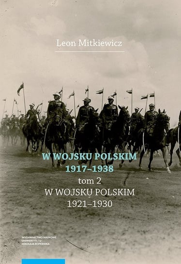 W Wojsku Polskim 1920-1930. W Wojsku Polskim 1917-1938. Tom 2 Mitkiewicz Leon
