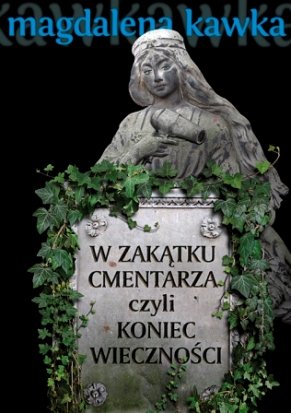 W zakątku cmentarza, czyli koniec wieczności Kawka Magdalena