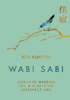 Wabi Sabi: Japanese Wisdom for a Perfectly Imperfect Life Kempton Beth