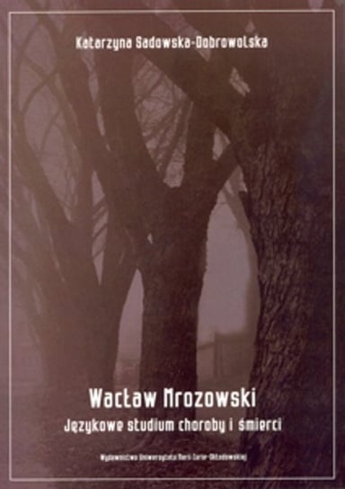 Wacław Mrozowski. Językowe studium choroby i śmierci Sadowska-Dobrowolska Katarzyna