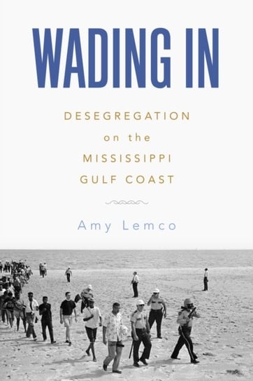 Wading In: Desegregation on the Mississippi Gulf Coast University Press of Mississippi