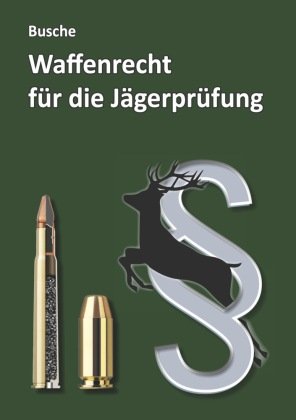 Waffenrecht für die Jägerprüfung Juristischer Fachverlag André Busche