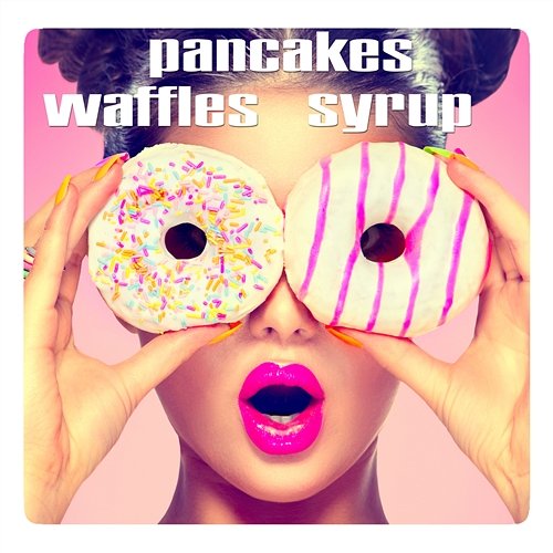 Waffles, Pancakes, Syrup Gabrielle Chiararo