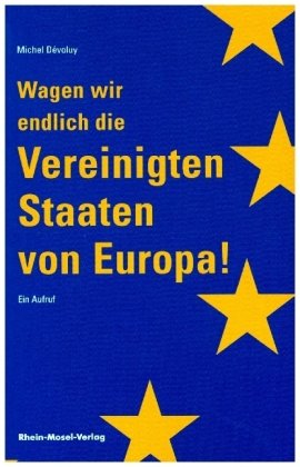 Wagen wir endlich die Vereinigten Staaten von Europa Rhein-Mosel-Verlag