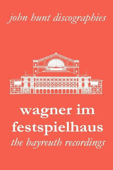 Wagner Im Festspielhaus. Discography of the Bayreuth Festival. [2006]. Hunt John