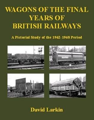 Wagons of the Final Years of British Railways Larkin David