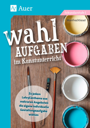 Wahlaufgaben im Kunstunterricht Kl. 5-7 Auer Verlag in der AAP Lehrerwelt GmbH