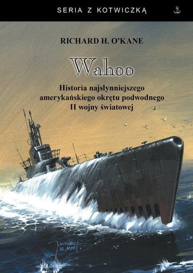 Wahoo. Historia najsłynniejszego amerykańskiego okrętu podwodnego II wojny światowej O'Kane Richard H.