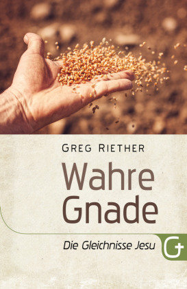 Wahre Gnade: Die Gleichnisse Jesu Grace today Verlag