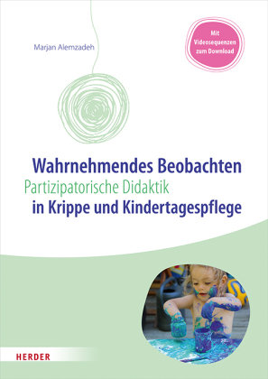 Wahrnehmendes Beobachten in Krippe und Kindertagespflege Herder, Freiburg
